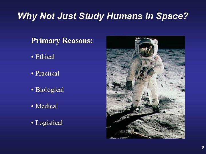 Why Not Just Study Humans in Space? Primary Reasons: • Ethical • Practical •