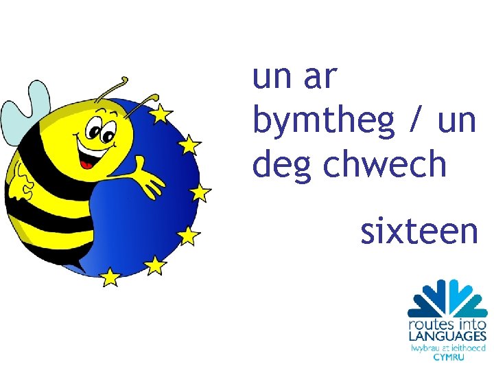 un ar bymtheg / un deg chwech sixteen 