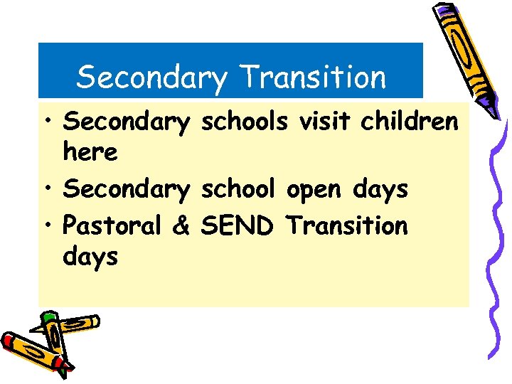 Secondary Transition • Secondary schools visit children here • Secondary school open days •