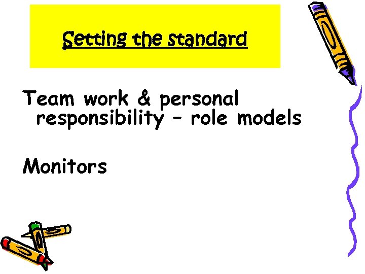 Setting the standard Team work & personal responsibility – role models Monitors 