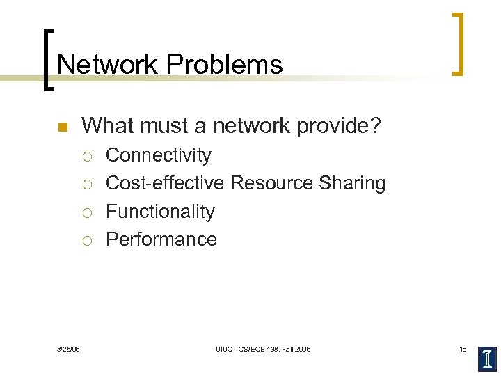 Network Problems n What must a network provide? ¡ ¡ 8/25/06 Connectivity Cost-effective Resource