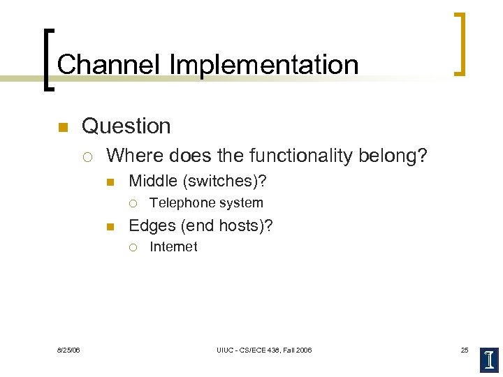 Channel Implementation n Question ¡ Where does the functionality belong? n Middle (switches)? ¡
