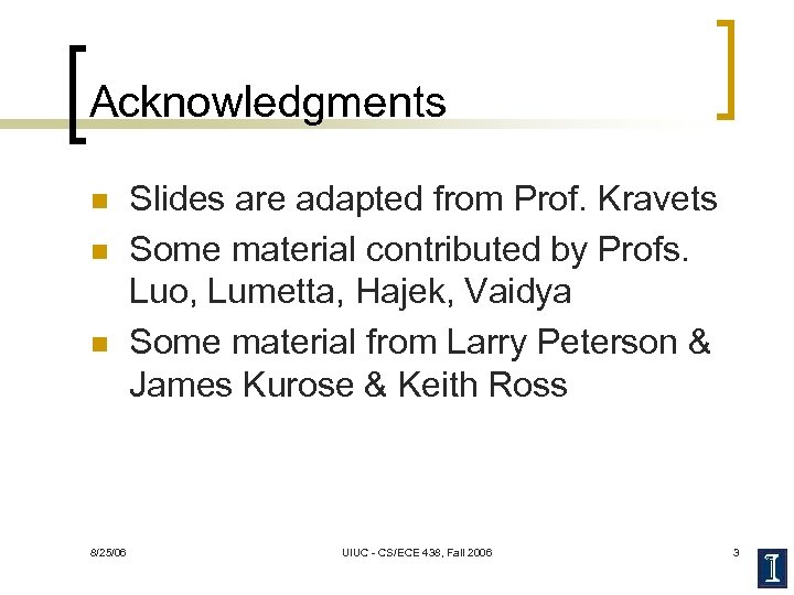 Acknowledgments n n n 8/25/06 Slides are adapted from Prof. Kravets Some material contributed