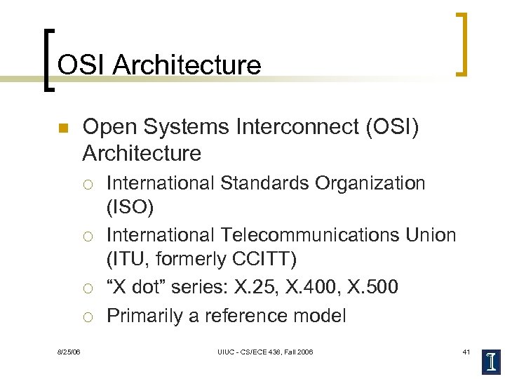 OSI Architecture n Open Systems Interconnect (OSI) Architecture ¡ ¡ 8/25/06 International Standards Organization
