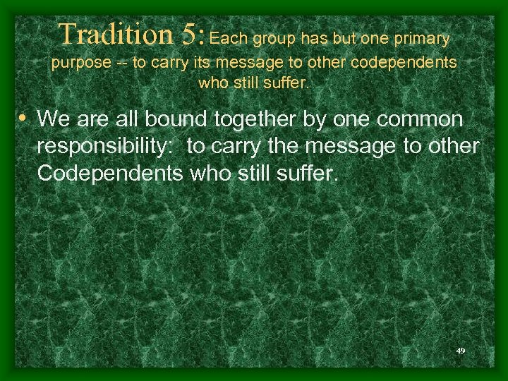Tradition 5: Each group has but one primary purpose -- to carry its message