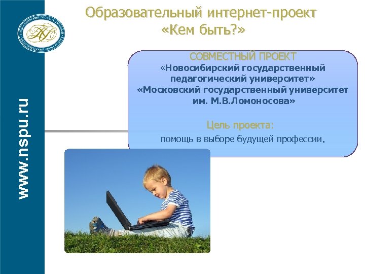 Образовательный интернет-проект «Кем быть? » www. nspu. ru СОВМЕСТНЫЙ ПРОЕКТ «Новосибирский государственный педагогический университет»