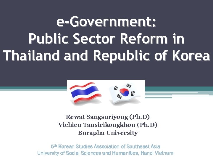 e-Government: Public Sector Reform in Thailand Republic of Korea Rewat Sangsuriyong (Ph. D) Vichien