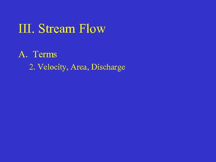 III. Stream Flow A. Terms 2. Velocity, Area, Discharge 