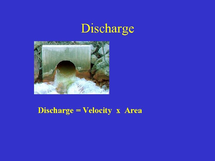 Discharge = Velocity x Area 