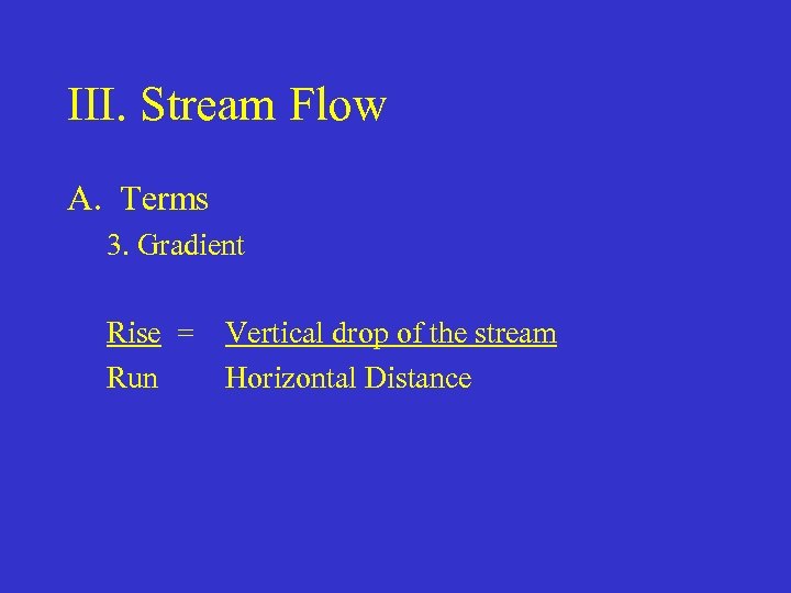 III. Stream Flow A. Terms 3. Gradient Rise = Run Vertical drop of the