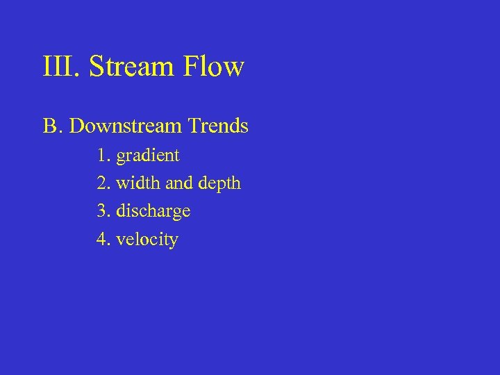 III. Stream Flow B. Downstream Trends 1. gradient 2. width and depth 3. discharge