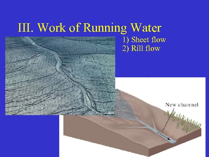 III. Work of Running Water A. Erosion 1) Sheet flow 2) Rill flow 