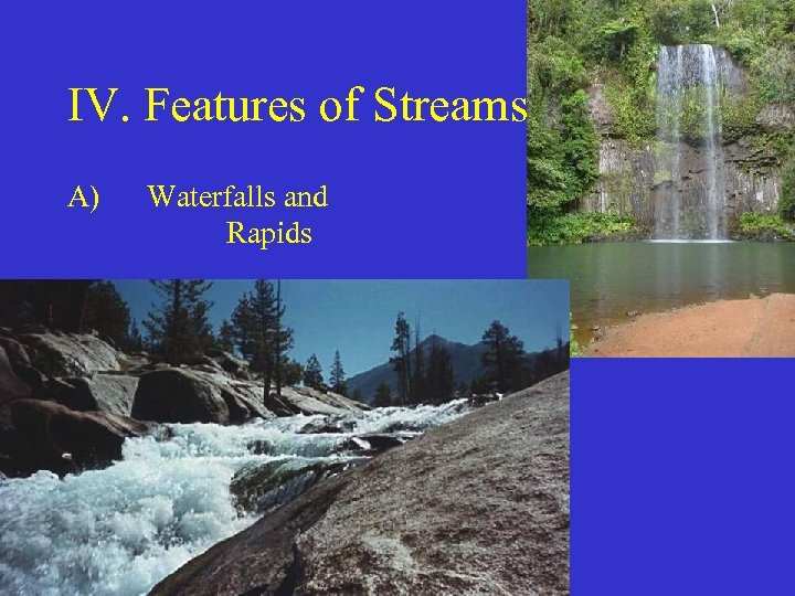 IV. Features of Streams A) Waterfalls and Rapids 