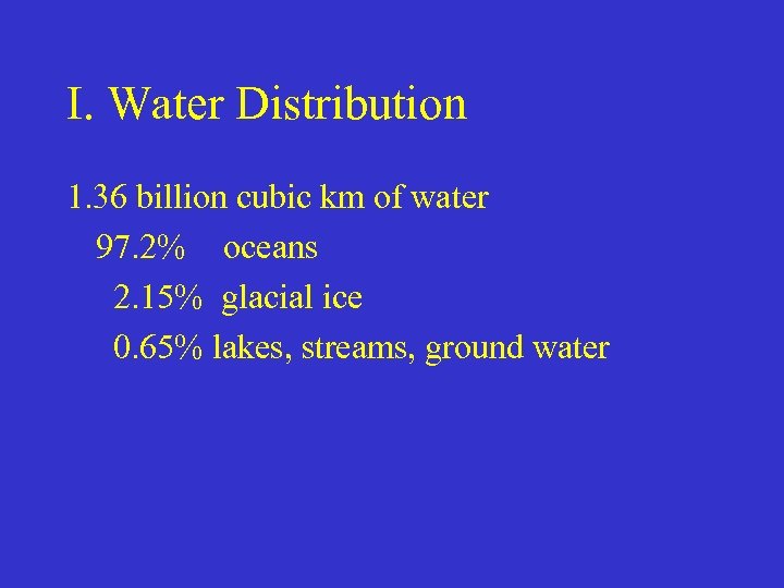 I. Water Distribution 1. 36 billion cubic km of water 97. 2% oceans 2.