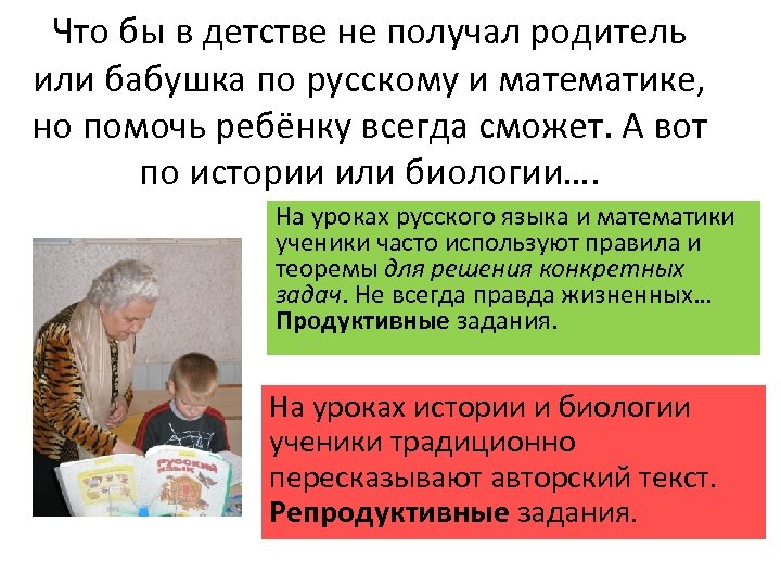 Что бы в детстве не получал родитель или бабушка по русскому и математике, но