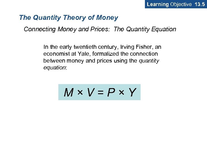 Learning Objective 13. 5 The Quantity Theory of Money Connecting Money and Prices: The