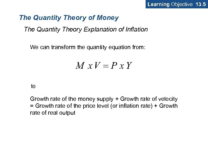 Learning Objective 13. 5 The Quantity Theory of Money The Quantity Theory Explanation of