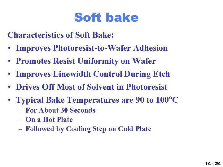 Soft bake Characteristics of Soft Bake: • • • Improves Photoresist-to-Wafer Adhesion Promotes Resist