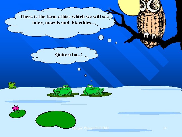 There is the term ethics which we will see later, morals and bioethics… Quite