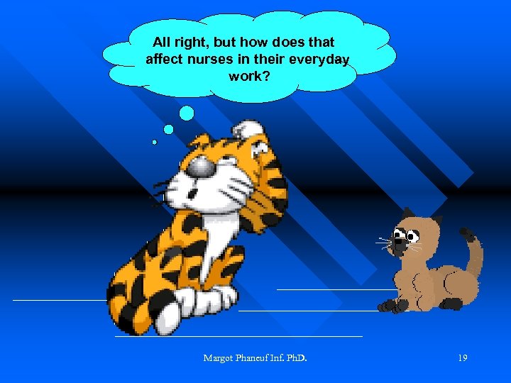 All right, but how does that affect nurses in their everyday work? Margot Phaneuf