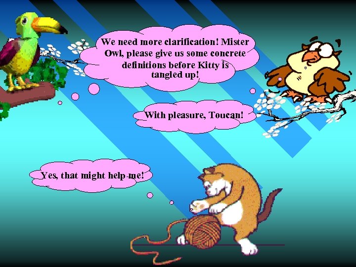 We need more clarification! Mister Owl, please give us some concrete definitions before Kitty