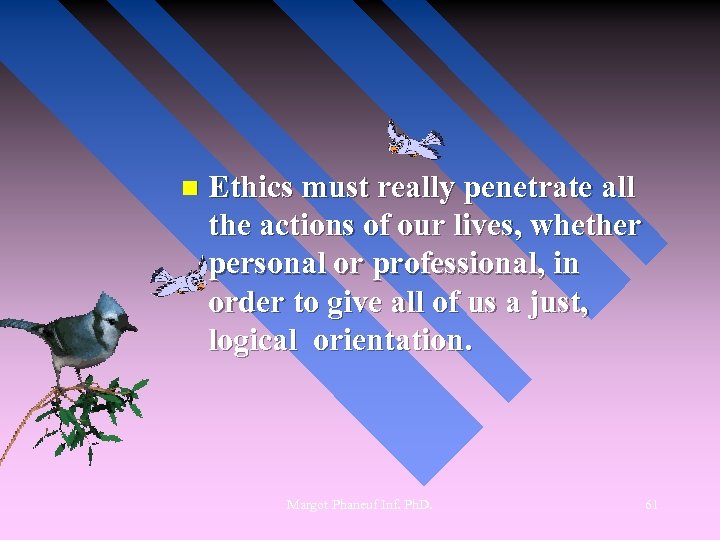 n Ethics must really penetrate all the actions of our lives, whether personal or