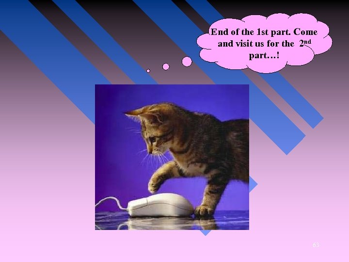  End of the 1 st part. Come and visit us for the 2