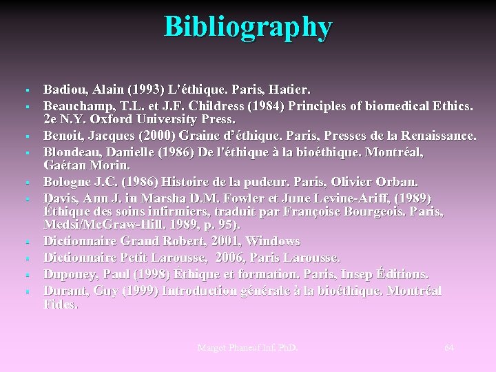 Bibliography § § § § § Badiou, Alain (1993) L'éthique. Paris, Hatier. Beauchamp, T.
