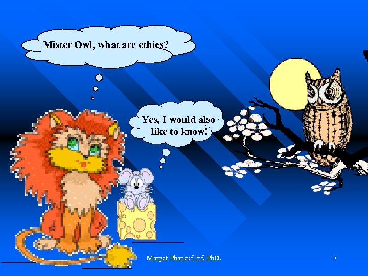 Mister Owl, what are ethics? Yes, I would also like to know! Margot Phaneuf