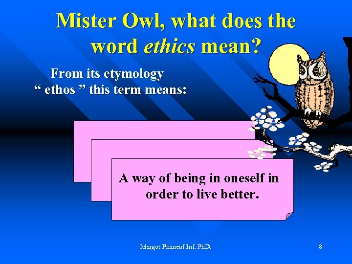 Mister Owl, what does the word ethics mean? From its etymology “ ethos ”