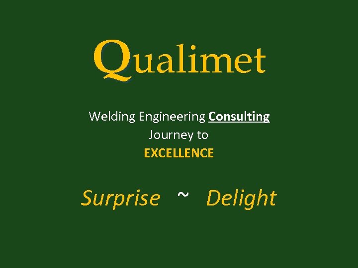 Qualimet Welding Engineering Consulting Journey to EXCELLENCE Surprise ~ Delight 