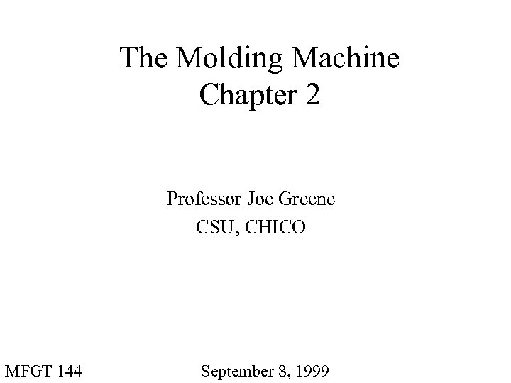 The Molding Machine Chapter 2 Professor Joe Greene CSU, CHICO MFGT 144 September 8,