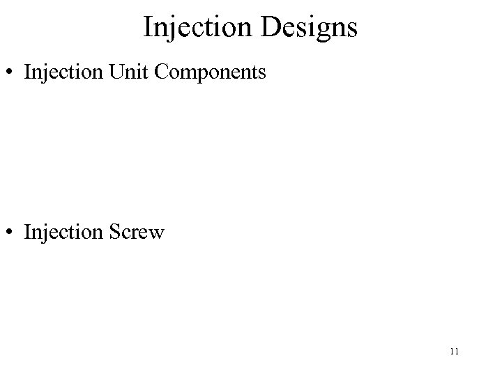 Injection Designs • Injection Unit Components • Injection Screw 11 