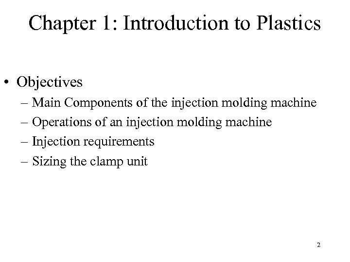 Chapter 1: Introduction to Plastics • Objectives – Main Components of the injection molding