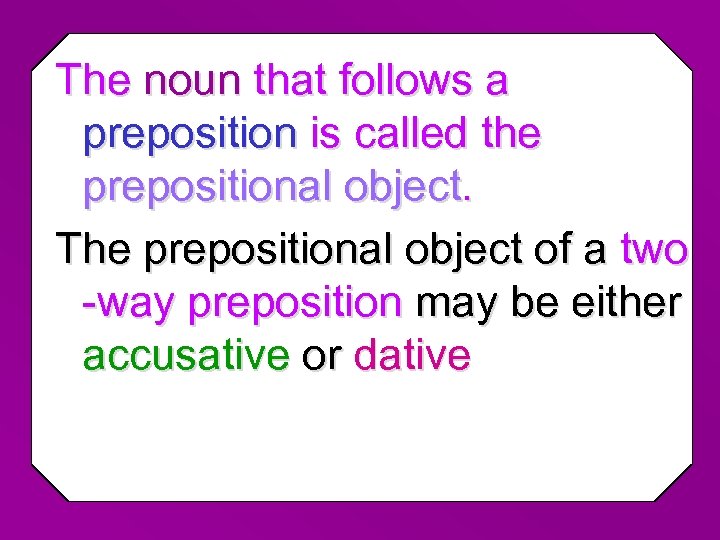 The noun that follows a preposition is called the prepositional object. The prepositional object