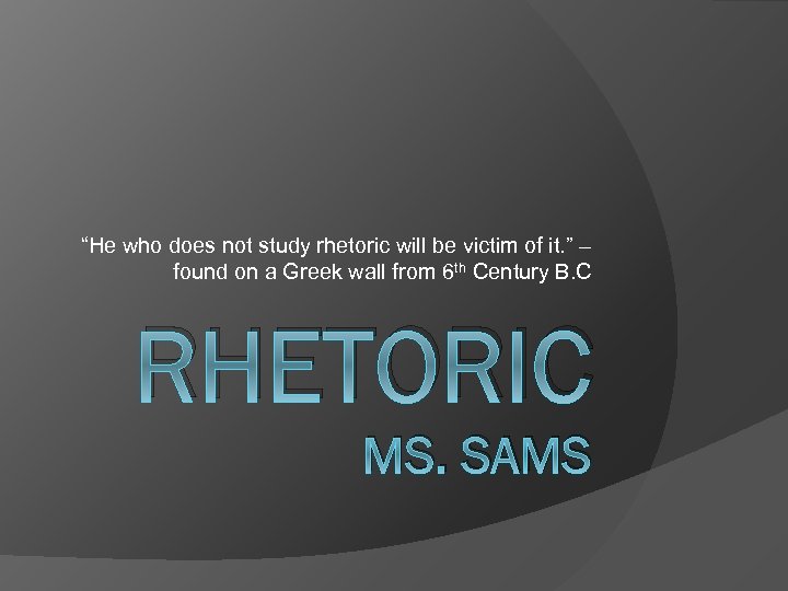 “He who does not study rhetoric will be victim of it. ” – found