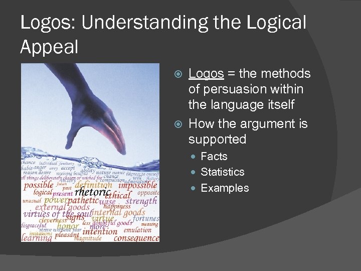 Logos: Understanding the Logical Appeal Logos = the methods of persuasion within the language