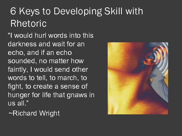 6 Keys to Developing Skill with Rhetoric “I would hurl words into this darkness