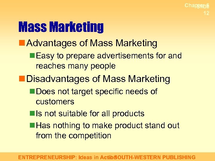 Chapter 6 Slide 12 Mass Marketing n Advantages of Mass Marketing n Easy to