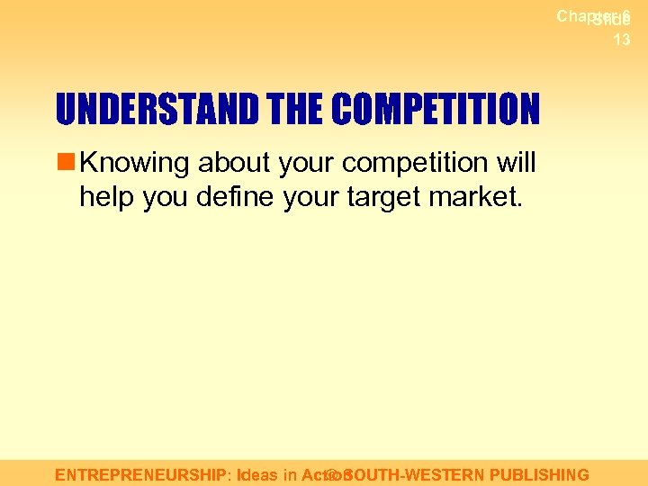 Chapter 6 Slide 13 UNDERSTAND THE COMPETITION n Knowing about your competition will help