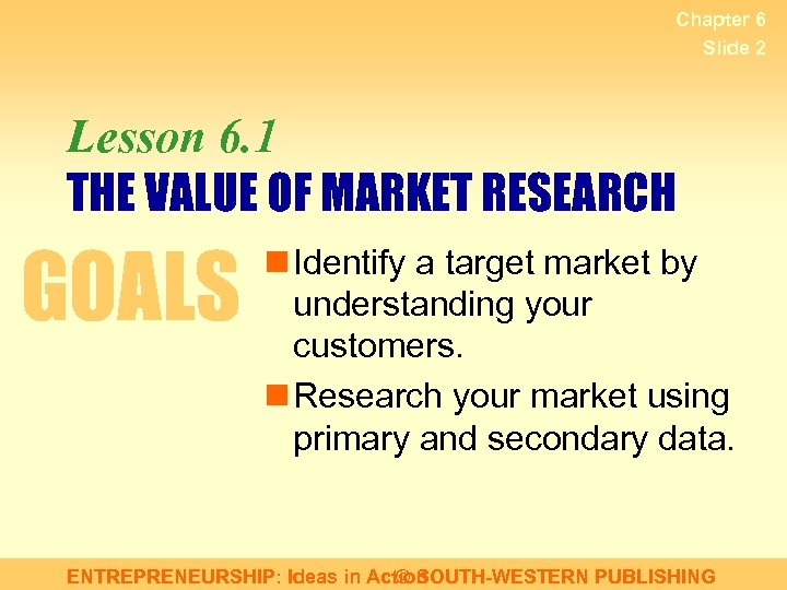 Chapter 6 Slide 2 Lesson 6. 1 THE VALUE OF MARKET RESEARCH GOALS n