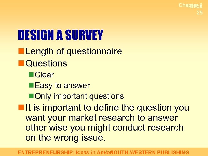 Chapter 6 Slide 25 DESIGN A SURVEY n Length of questionnaire n Questions n