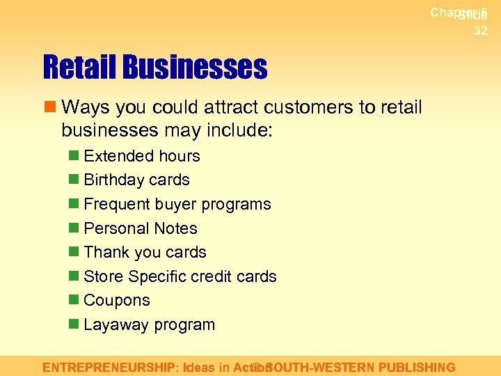 Chapter 6 Slide 32 Retail Businesses n Ways you could attract customers to retail