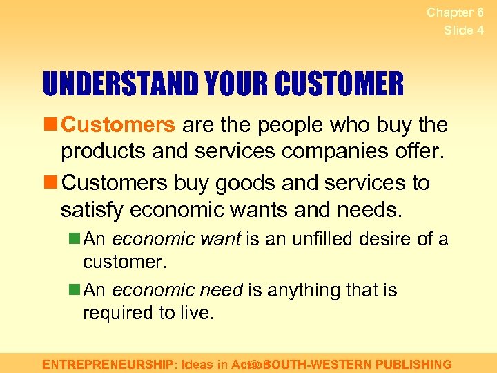 Chapter 6 Slide 4 UNDERSTAND YOUR CUSTOMER n Customers are the people who buy