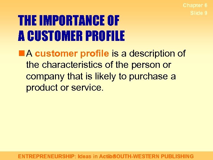 THE IMPORTANCE OF A CUSTOMER PROFILE Chapter 6 Slide 9 n A customer profile