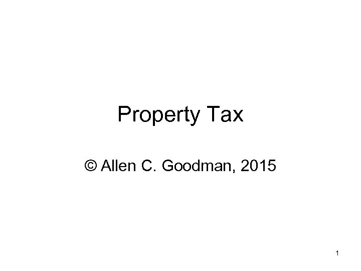 Property Tax © Allen C. Goodman, 2015 1 