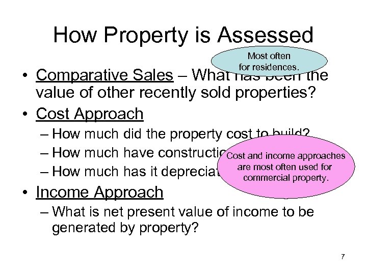 How Property is Assessed Most often for residences. • Comparative Sales – What has