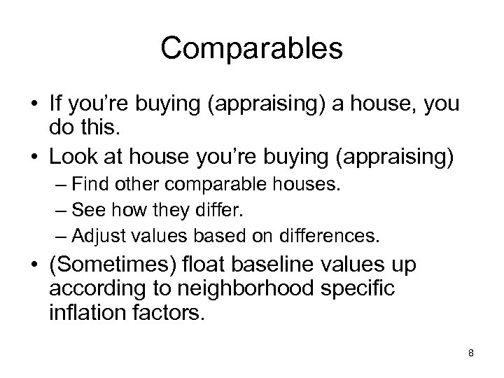 Comparables • If you’re buying (appraising) a house, you do this. • Look at