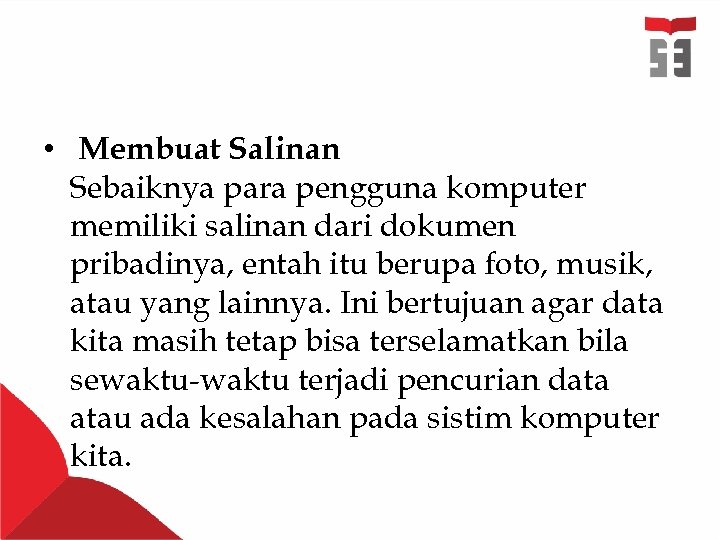  • Membuat Salinan Sebaiknya para pengguna komputer memiliki salinan dari dokumen pribadinya, entah