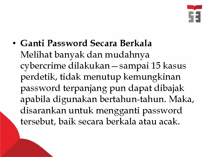  • Ganti Password Secara Berkala Melihat banyak dan mudahnya cybercrime dilakukan—sampai 15 kasus